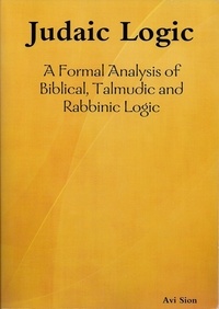  Avi Sion - Judaic logic: A Formal Analysis of Biblical, Talmudic and Rabbinic Logic..