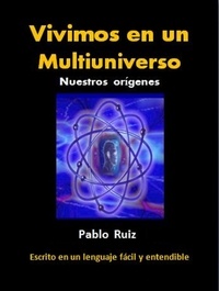  Pablo Ruiz - Vivimos en un Multiuniverso. Nuestros orígenes.