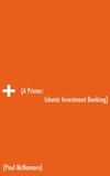  Paul McNamara - A Primer: Islamic Investment Banking.