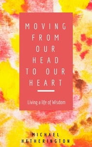  Michael Hetherington - Moving From Your Head to Your Heart: Living a Life of Wisdom.