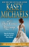 Kasey Michaels - Then Comes Marriage - Love in the Regency, #3.