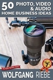  Wolfgang Riebe - 50 Photo, Video &amp; Audio Home Business Ideas.
