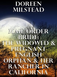  Doreen Milstead - Mail Order Bride: The Widowed &amp; Pregnant English Orphan &amp; Her Rancher In California.
