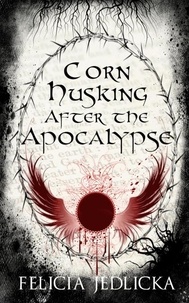 Felicia Jedlicka - Corn Husking After the Apocalypse - Nebraska Apocalypse Trilogy, #3.