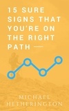  Michael Hetherington - 15 Sure Signs That You Are On The Right Path.
