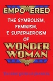  Valerie Estelle Frankel - Empowered: The Symbolism, Feminism, and Superheroism of Wonder Woman.