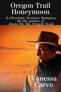  Vanessa Carvo - Oregon Trail Honeymoon (A Christian Western Romance Novel).