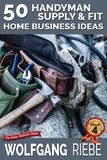  Wolfgang Riebe - 50 Handyman Supply &amp; Fit Home Business Ideas.