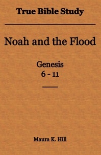  Maura K. Hill - True Bible Study - Noah and the Flood Genesis 6-11.