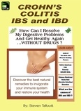  Steven Talbott - Crohn's, Colitis, IBS and IBD. How Can I Resolve My Digestive Problems And Get Healthy Again ...WITHOUT DRUGS ?.