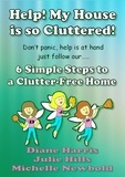  Michelle Newbold - Help! My House Is So Cluttered. Six Simple Steps To A Clutter-Free Home.