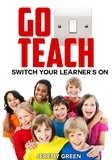  Jeremy Green - Go Teach: Switch Your Learner's On.