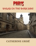  Catherine Grise - Paris : Walks on the Dark Side.