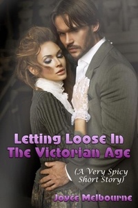  Joyce Melbourne - Letting Loose In The Victorian Age (A Very Spicy Short Story).