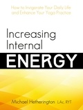  Michael Hetherington - Increasing Internal Energy: How to Invigorate Your Daily Life and Enhance Your Yoga Practice.