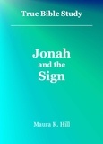  Maura K. Hill - True Bible Study - Jonah and the Sign.