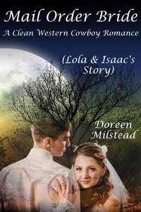  Doreen Milstead - Mail Order Bride: Lola &amp; Isaac’s Story (A Clean Western Cowboy Romance).