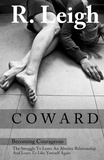  Raine Leigh - COWARD: Becoming Courageous: The Struggle to Leave an Abusive Relationship and Learn to Like Yourself Again.