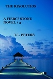  T.L. Peters - The Resolution, A Fierce Stone Novel #3 - The Fierce Stone Novels, #3.