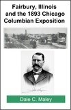  Dale Maley - Fairbury, Illinois and the 1893 Chicago Columbian Exposition.