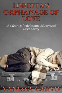  Vanessa Carvo - Loretta’s Orphanage Of Love (A Clean &amp; Wholesome Historical Love Story).