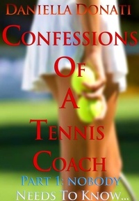  Daniella Donati - Confessions of A Tennis Coach - Part One: Nobody Needs To Know....