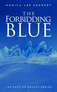 Monica Lee Kennedy - The Forbidding Blue - The Parting Breath Series, #3.