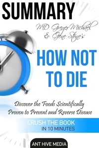  AntHiveMedia - Greger Michael &amp; Gene Stone's How Not to Die: Discover the Foods Scientifically Proven to Prevent and Reverse Disease Summary.