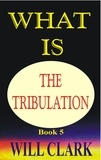 Will Clark - What is the Tribulation?.