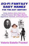  Valerie Estelle Frankel - Sci-Fi Fantasy Baby Names for the Twenty-First Century: Anime, Authors, Actors, Dark Lords, Disney Princesses, Myth, Magic, Mayhem, Superheroes, Scientists, and Everything Else.