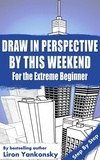  Liron Yankonsky - Draw In Perspective By This Weekend: For the Extreme Beginner.
