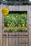  Leigh Tate - How To Garden For Goats: Gardening, Foraging, Small-Scale Grain and Hay, &amp; More - The Little Series of Homestead How-Tos from 5 Acres &amp; A Dream, #6.