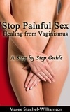  Maree Stachel-Williamson - Stop Painful Sex: Healing from Vaginismus. A Step-by-Step Guide.