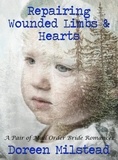  Doreen Milstead - Repairing Wounded Limbs &amp; Hearts: A Pair of Mail Order Bride Romances.