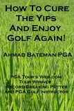  Ahmad Bateman PGA - How to Cure the Yips and Enjoy Golf Again.