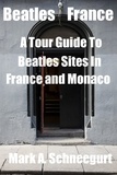  Mark A Schneegurt - Beatles France  A Tour Guide To Beatles Sites in France and Monaco.