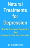  Richard Carroll - Natural Treatments for Depression - How To Overcome Depression And Be Happy For The Rest Of Your Life.