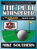  Mike Southern - The Putt Whisperer: A RuthlessGolf.com Quick Guide.