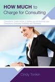  Cindy Tonkin - How Much to Charge for Consulting: Profitable and Painless Consulting - Consultants' Guides: setting up and running your consulting business profitably and painlessly, #4.