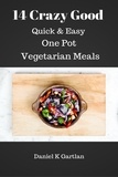  Daniel K Gartlan - 14 Crazy Good Quick &amp; Easy One Pot Vegetarian Meals.