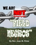  Juan M. Perez - We Are NOT Field Negros!.
