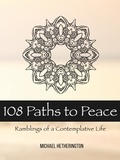  Michael Hetherington - 108 Paths to Peace: Ramblings of a Contemplative Life.