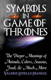  Valerie Estelle Frankel - Symbols in Game of Thrones: The Deeper Meanings of Animals, Colors, Seasons, Food, and Much More.