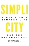  Maggie M - Simplicity A Guide to a Simpler Life for the Overwhelmed.