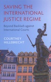 Courtney Hillebrecht - Saving the International Justice Regime - Beyond Backlash against International Courts.