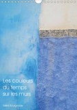 Gilles Bourgeade - Les couleurs du temps sur les murs (Calendrier mural 2017 DIN A4 vertical) - Le temps qui passe crée des ouvres d'art. (Calendrier mensuel, 14 Pages ).