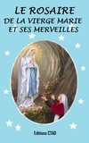 Editions Ctad et Ctad J - Le rosaire de la Vierge Marie et ses merveilles.