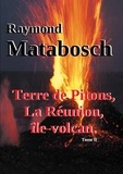 Raymond Matabosch - Terre de Pitons, La Réunion, île-volcan. Tome II.