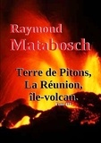 Raymond Matabosch - Terre de Pitons, La Réunion, île-volcan. Tome III.