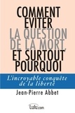 Jean-pierre Abbet - Comment éviter la question de la mort, et surtout pourquoi - L'incroyable conquête de la liberté.